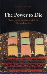 Terri L. Snyder - The Power to Die - Slavery and Suicide in British North America.