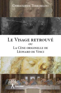 Le Visage retrouvé ou la Cène originelle de Léonard de Vinci