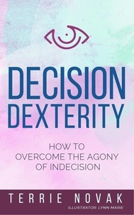  Terrie Novak - Decision Dexterity: How to Overcome the Agony of Indecision.