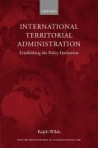 Territorial Administration by International Organizations - Establishing the Policy Institution..
