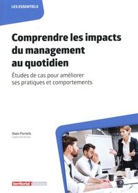 Alain Porteils - Comprendre les impacts du management au quotidien - Études de cas pour améliorer ses pratiques et comportements.