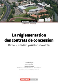 Lucile Henriques et Fabienne Niccoletti - La réglementation des contrats de concession - Recours, rédaction, passation et contrôle.