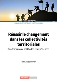 Philippe-Emmanuel Goussard - Réussir le changement dans les collectivités territoriales - Fondamentaux, méthodes et expériences.
