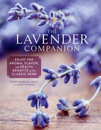 Terry Barlin Vesci et Jessica Dunham - The Lavender Companion - Enjoy the Aroma, Flavor, and Health Benefits of This Classic Herb.