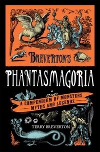 Terry Breverton - Breverton's Phantasmagoria - A Compendium of Monsters, Myths and Legends.
