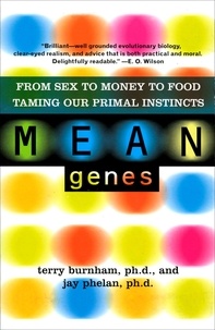 Terry Burnham et Jay Phelan - Mean Genes - From Sex To Money To Food: Taming Our Primal Instincts.