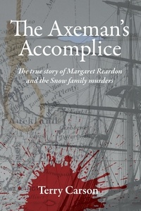  Terry Carson - The Axeman's Accomplice.  The True Story of Margaret Reardon and the Snow Family Murders.