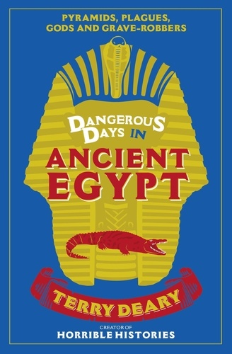 Dangerous Days in Ancient Egypt. Pyramids, Plagues, Gods and Grave-Robbers