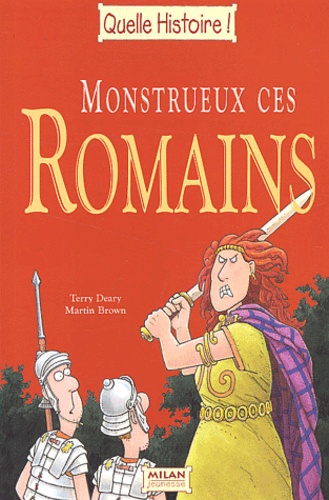 Terry Deary et Martin Brown - Monstrueux Ces Romains.
