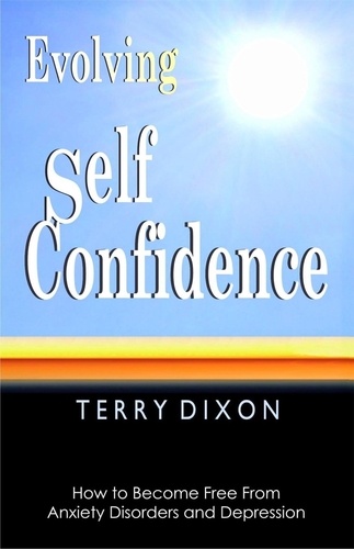  Terry Dixon - Evolving Self Confidence: How to Become Free From Anxiety Disorders and Depression.