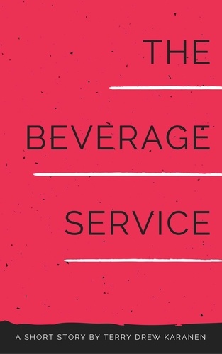  Terry Drew Karanen - The Beverage Service: A short story.