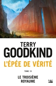 Terry Goodkind - Le Troisième Royaume - L'Épée de vérité, T13.