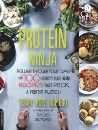 Terry Hope Romero - Protein Ninja - Power through Your Day with 100 Hearty Plant-Based Recipes that Pack a Protein Punch.