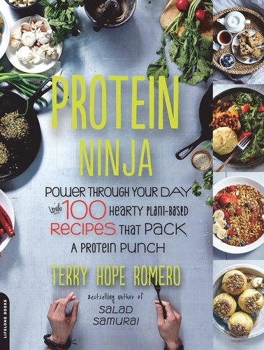Protein Ninja. Power through Your Day with 100 Hearty Plant-Based Recipes that Pack a Protein Punch