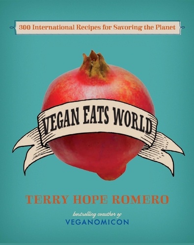 Vegan Eats World. 300 International Recipes for Savoring the Planet