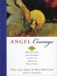 Terry Lynn Taylor et Mary Beth Crain - Angel Courage - 365 Meditations and Insights to Get Us Through Hard Times.