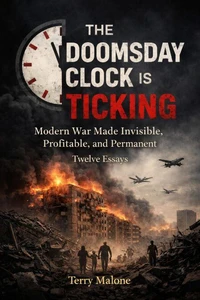 THE DOOMSDAY CLOCK IS TICKING: Modern War Made Invisible, Profitable, and Permanent