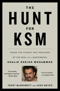Terry McDermott et Josh Meyer - The Hunt for KSM - Inside the Pursuit and Takedown of the Real 9/11 Mastermind, Khalid Sheikh Mohammed.