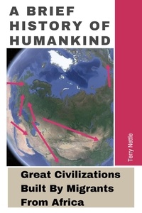  Terry Nettle - A Brief History Of Humankind: Great Civilizations Built By Migrants From Africa.