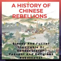 A History Of Chinese Rebellions: Bloody And Futile? Inevitable Or Unnecessary? Peasant And Religious Rebellions?