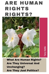  Terry Nettle - Are Human Rights Rights?: What Are Human Rights? Are They Universal And Unchanging? Are They Just Politics?.