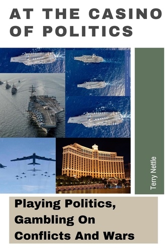  Terry Nettle - At The Casino Of Politics: Playing Politics, Gambling On Conflicts And Wars.