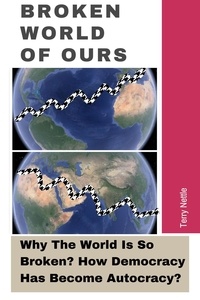 Téléchargez des livres gratuits en anglais Broken World Of Ours: Why The World Is So Broken? How Democracy Has Become Autocracy? PDB