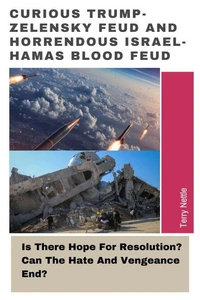 Curious Trump-Zelensky Feud And Horrendous Israel-Hamas Blood Feud: Is There Hope For Resolution? Can The Hate And Vengeance End?