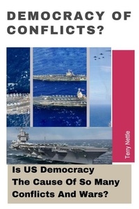  Terry Nettle - Democracy Of Conflicts?: Is US Democracy The Cause Of So Many Conflicts And Wars?.