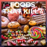 Foods That Kill?: One Man's Meat Is Another Man's Poison? Food As Poison?