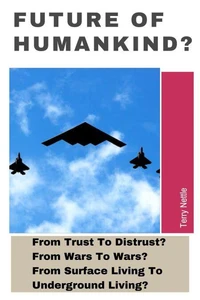 Future Of Humankind?: From Trust To Distrust? From Wars To Wars? From Surface Living To Underground Living?