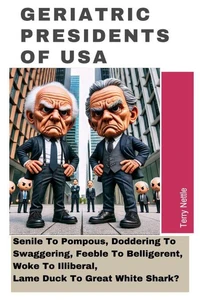 Geriatric Presidents Of USA: Senile To Pompous, Doddering To Swaggering, Feeble To Belligerent, Woke To Illiberal, Lame Duck To Great White Shark?