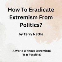 How To Eradicate Extremism From Politics?: A World Without Extremism? Is It Possible?