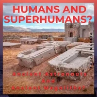 Humans And Superhumans?: Ancient Astronauts And Ancient Megaliths?