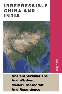  Terry Nettle - Irrepressible China And India: Ancient Civilizations And Wisdom. Modern Statecraft And Resurgence.