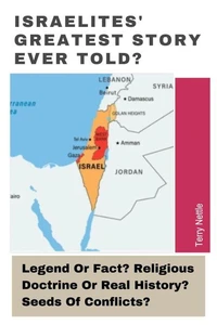 Israelites' Greatest Story Ever Told?: Legend Or Fact? Religious Doctrine Or Real History? Seeds Of Conflicts?
