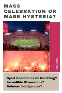 Mass Celebration Or Mass Hysteria?: Sport Spectacles Or Gambling? Incredible Obsessions? Ruinous Indulgences?