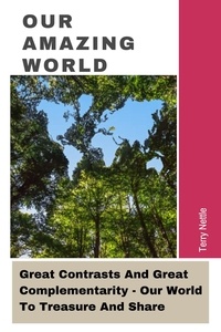  Terry Nettle - Our Amazing World: Great Contrasts And Great Complementarity - Our World To Treasure And Share.