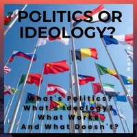 Politics Or Ideology?: What's Politics? What's Ideology? What Works And What Doesn't?