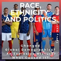 Race, Ethnicity And Politics: Changed Global Demographics? An Explosive Mixture? What Caused It?