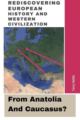  Terry Nettle - Rediscovering European History And Western Civilization: From Anatolia And Caucasus?.