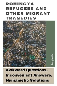  Terry Nettle - Rohingya Refugees And Other Migrant Tragedies: Awkward Questions, Inconvenient Answers, Humanistic Solutions..
