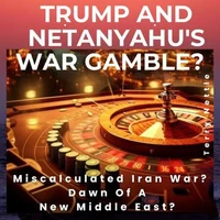 Trump And Netanyahu's War Gamble?: Miscalculated Iran War? Dawn Of A New Middle East?