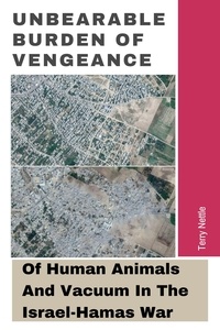  Terry Nettle - Unbearable Burden Of Vengeance: Of Human Animals And Vacuum In The Israel-Hamas War.