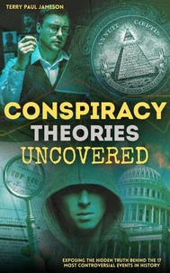 Conspiracy Theories Uncovered: Exposing The Hidden Truth Behind the 17 Most Controversial Events in History
