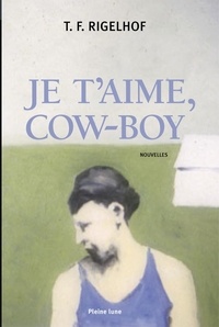 Terry Rigelhof - Je t'aime, cow-boy.