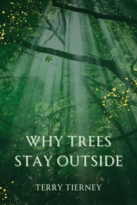  Terry Tierney - Why Trees Stay Outside.
