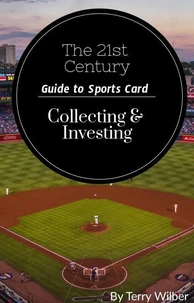 The 21st Century Guide to Sports Card Collecting &amp; Investing