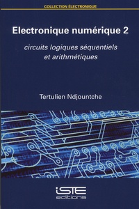 Tertulien Ndjountche - Electronique numérique - Tome 2, Circuits logiques séquentiels et arithmétiques.