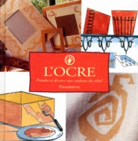 L'Ocre. Peindre Et Decorer Aux Couleurs Du Soleil